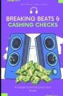 Breaking Beats & Cashing Checks: A Guide to Monetizing Your Music By Corey Dixon Cover Image