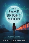 The Same Bright Moon: Teaching China's New Generation During Covid By Wendy Bashant Cover Image
