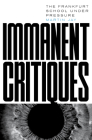 Immanent Critiques: The Frankfurt School under Pressure By Martin Jay Cover Image