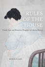 Rules of the House: Family Law and Domestic Disputes in Colonial Korea (Global Korea #2) By Sungyun Lim Cover Image