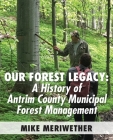 Our Forest Legacy: A History of Antrim County Municipal Forest Management Cover Image