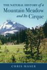 The Natural History of a Mountain Meadow and Its Cirque By Chris Maser Cover Image