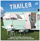 Vintage Trailer Style: Buying, Restoring, Decorating & Styling the Small Place of Your Dreams By Lisa Mora Cover Image