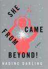 She Came From Beyond!: A Novel By Nadine Darling Cover Image