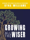 Growing All the Wiser: Wisdom Tips from the Book of Proverbs By Kyna Williams Cover Image
