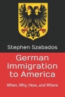 German Immigration to America: When, Why, How, and Where Cover Image