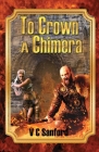 To Crown a Chimera By V. C. Sanford Cover Image