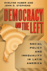Democracy and the Left: Social Policy and Inequality in Latin America By Evelyne Huber, John D. Stephens Cover Image