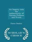 An Inquiry Into the Authenticity of Various Pictures and Prints - Scholar's Choice Edition Cover Image