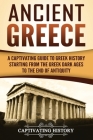 Ancient Greece: A Captivating Guide to Greek History Starting from the Greek Dark Ages to the End of Antiquity Cover Image