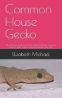 Common House Gecko: The Ultimate Guide On All You Need To Know Common House Gecko Training, Housing, Feeding And Diet Cover Image