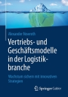 Vertriebs- Und Geschäftsmodelle in Der Logistikbranche: Wachstum Sichern Mit Innovativen Strategien By Alexander Nowroth Cover Image
