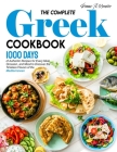 The Complete Greek Cookbook: 1000 Days of Authentic Recipes for Every Meal, Occasion, and Mood to Discover the Timeless Flavors of the Mediterranea By Donna A. Romero Cover Image