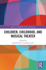 Children, Childhood, and Musical Theater (Studies in Childhood) By Donelle Ruwe (Editor), James Leve (Editor) Cover Image