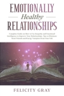 Emotionally Healthy Relationships: Complete Guide on How to Use Empathy and Emotional Intelligence to Improve Your Relationships. Tips to Eliminate To By Felicity Gray Cover Image
