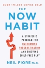 The Now Habit: A Strategic Program for Overcoming Procrastination and Enjoying Guilt-Free Play By Neil Fiore Cover Image