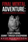 (Medical Fiction) Final Mental Adventure (Ultimo Mentis Valebat: Elton's Ethereal Journey Through Schizophrenia By Kyle Robertson Cover Image