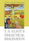T. S. Eliot's Dialectical Imagination (Hopkins Studies in Modernism) By Jewel Spears Brooker Cover Image