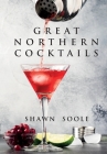 Great Northern Cocktails By Shawn Soole Cover Image