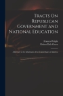 Tracts On Republican Government and National Education: Addressed to the Inhabitants of the United States of America By Robert Dale Owen, Frances Wright Cover Image