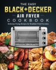 The Easy BLACK+DECKER Air Fryer Cookbook: Delicious Frying Recipes for Healthier Fried Favorites By Veronica McAbee Cover Image