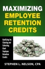 Maximizing Employee Retention Credits: Qualifying for, Claiming and Collecting Giant Employee Retention Credits By Stephen L. Nelson Cpa Cover Image