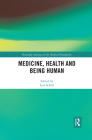Medicine, Health and Being Human (Routledge Advances in the Medical Humanities) By Lesa Scholl (Editor) Cover Image