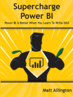 Supercharge Power BI: Power BI Is Better When You Learn to Write DAX  By Matt Allington Cover Image