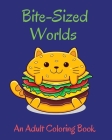 Bite-Sized Worlds Adults Coloring Book: Decadent Universe with the Sweetest Homes, Animals, Food and More! By Jolly Bern Cover Image