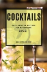 Cocktails 2022: Easy and Fun Recipes for Beginners By Leonardo Khun Cover Image