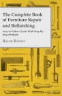 The Complete Book of Furniture Repair and Refinishing - Easy to Follow Guide With Step-By-Step Methods By Ralph Kinney Cover Image