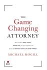 The Game Changing Attorney: How to Land the Best Cases, Stand Out from Your Competition, and Become the Obvious Choice in Your Market By Michael Mogill Cover Image