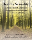 Healthy Sexuality: A Values Based Approach Managing Healthy Relationships in a Sexualized World By Sandra Larson Msw Lcsw, Kathy Daniels Ockey Msw Lcsw Cover Image