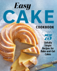 Easy Cake Cookbook: 75 Sinfully Simple Recipes for Bake-And-Eat Cakes Cover Image