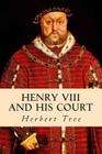 Henry VIII and His Court By Herbert Tree Cover Image