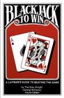 Blackjack to Win: A Layman's Guide to Beating the Game: (Fourth Edition) Cover Image