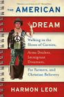 The American Dream: Walking in the Shoes of Carnies, Arms Dealers, Immigrant Dreamers, Pot Farmers, and Christian Believers By Harmon Leon Cover Image