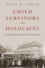 Child Survivors of the Holocaust: The Youngest Remnant and the American Experience By Dr. Beth B. Cohen Cover Image