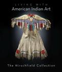 Living with American Indian Art: The Hirschfield Collection Cover Image