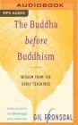 The Buddha Before Buddhism: Wisdom from the Early Teachings By Gil Fronsdal, Edoardo Ballerini (Read by) Cover Image