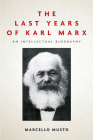 The Last Years of Karl Marx: An Intellectual Biography By Marcello Musto, Patrick Camiller (Translator) Cover Image