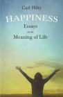 Happiness - Essays on the Meaning of Life: With an Essay From The Art of Being Happy by Timothy Flint By Carl Hilty, Francis Greenwood Peabody (Translator), Timothy Flint Cover Image