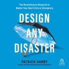 Design Any Disaster: The Revolutionary Blueprint to Master Your Next Crisis or Emergency Cover Image