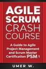 Agile Scrum Crash Course: A Guide To Agile Project Management and Scrum Master Certification PSM 1 Cover Image
