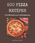 500 Pizza Recipes: Pizza Cookbook - Your Best Friend Forever By Kara Quinn Cover Image