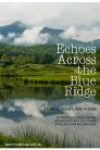 Echoes Across the Blue Ridge: Stories, Essays and Poems By Writers Living in and Inspired by the Southern Appalachian Mountains By Nancy Simpson (Editor), Robert Morgan (Introduction By), Kathryn Stripling Byer (Contributor) Cover Image