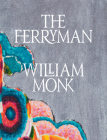 William Monk: The Ferryman By William Monk (Artist), Mark Beasley (Text by (Art/Photo Books)), Suzanne Hudson (Text by (Art/Photo Books)) Cover Image