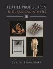 Textile Production in Classical Athens (Ancient Textiles #27) By Stella Spantidaki Cover Image