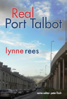 Real Port Talbot (The Real Series) By Lynne Rees Cover Image
