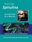 SPIRULINA Survival Food for a New Era: Amazing Healing Success with the Blue-green Algae - Delicious Recipes with the Primal Nourishment By Marianne E. Meyer Cover Image